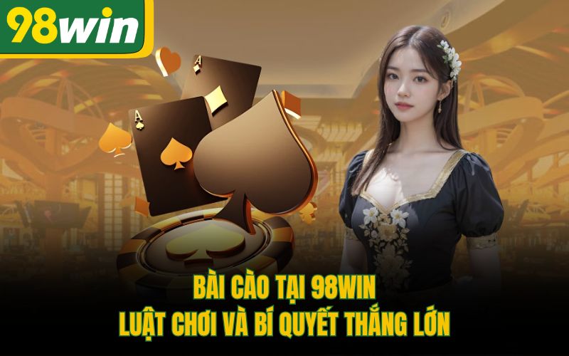 Bài Cào Tại 98Win: Luật Chơi Và Bí Quyết Thắng Lớn