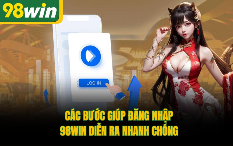 Các bước giúp đăng nhập 98Win diễn ra nhanh chóng