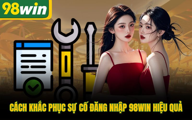 Cách khắc phục sự cố đăng nhập 98Win hiệu quả