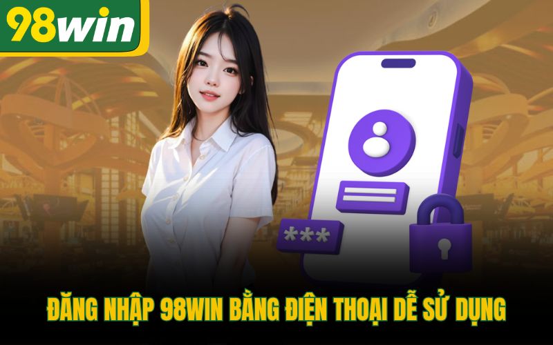 Đăng nhập 98Win bằng điện thoại dễ sử dụng