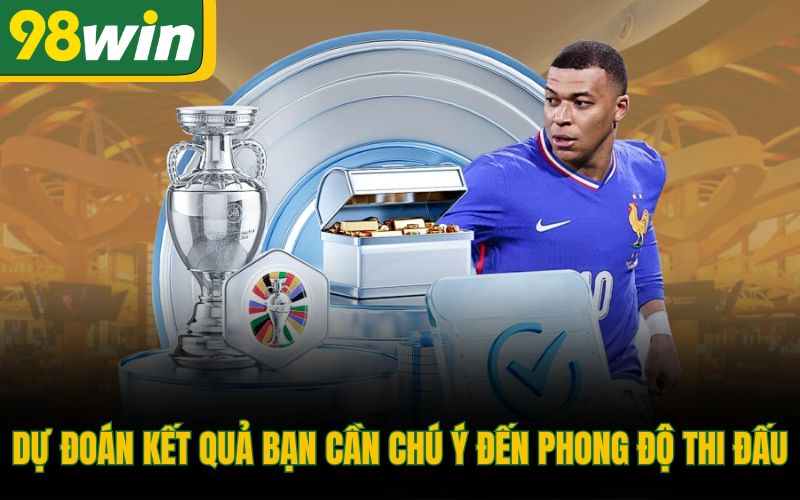 Dự đoán kết quả bạn cần chú ý đến phong độ thi đấu