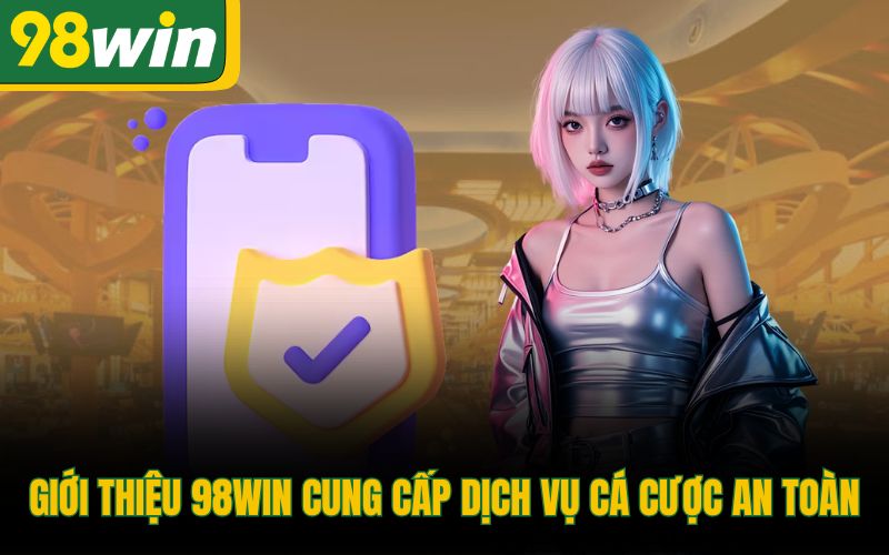 Giới thiệu 98Win cung cấp dịch vụ cá cược an toàn