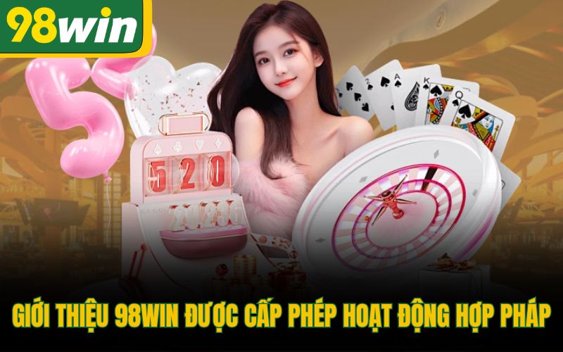 Giới thiệu 98Win được cấp phép hoạt động hợp pháp