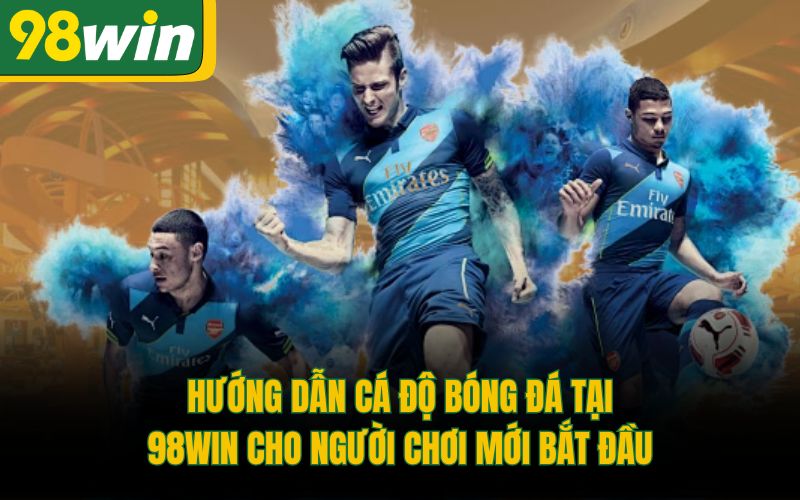 Hướng Dẫn Cá Độ Bóng Đá Tại 98Win Cho Người Chơi Mới Bắt Đầu