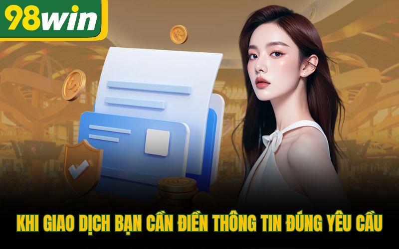 Khi giao dịch bạn cần điền thông tin đúng yêu cầu