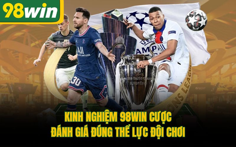 Kinh nghiệm 98Win cược đánh giá đúng thể lực đội chơi