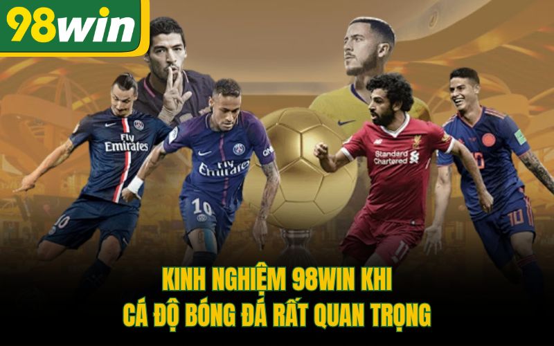 Kinh nghiệm 98Win khi cá độ bóng đá rất quan trọng