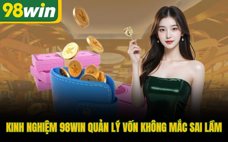 Kinh nghiệm 98Win quản lý vốn không mắc sai lầm