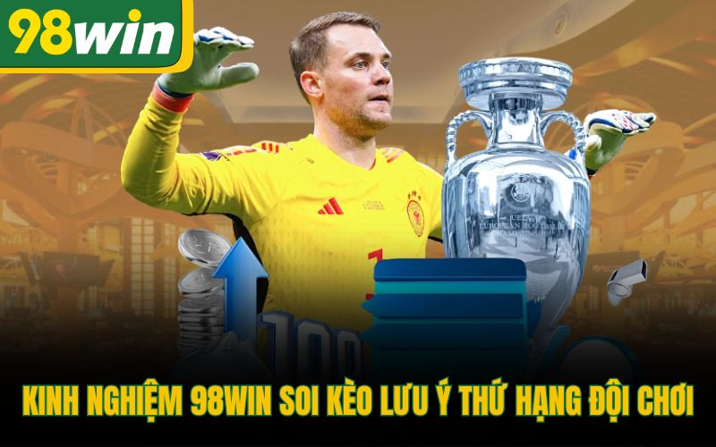 Kinh nghiệm 98Win soi kèo lưu ý thứ hạng đội chơi