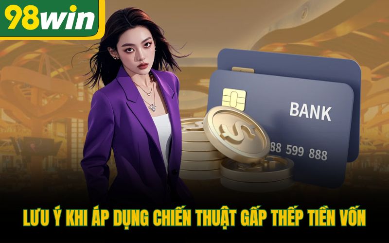 Lưu ý khi áp dụng chiến thuật gấp thếp tiền vốn