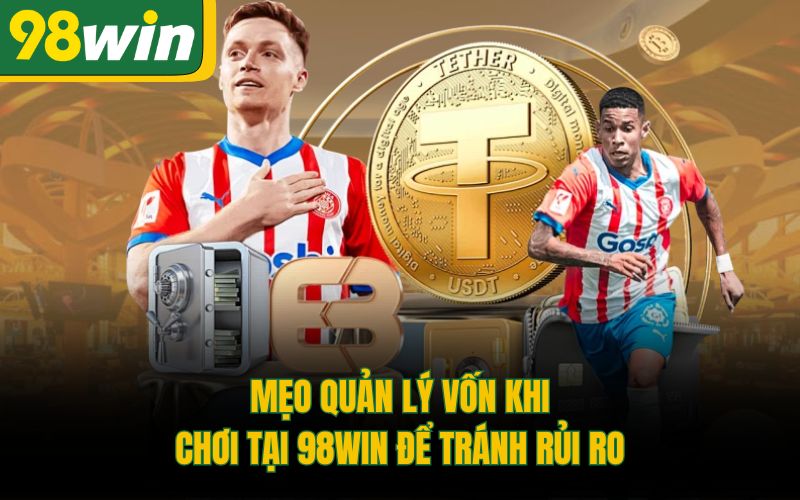 Mẹo Quản Lý Vốn Khi Chơi Tại 98Win Để Tránh Rủi Ro