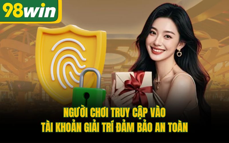 Người chơi truy cập vào tài khoản giải trí đảm bảo an toàn