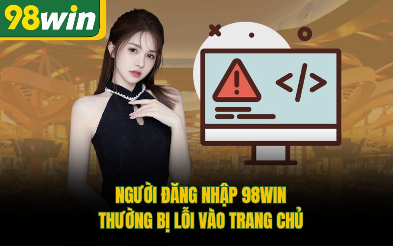 Người đăng nhập 98Win thường bị lỗi vào trang chủ