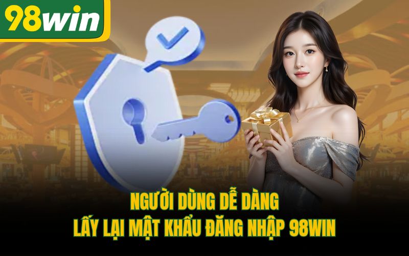 Người dùng dễ dàng lấy lại mật khẩu đăng nhập 98Win