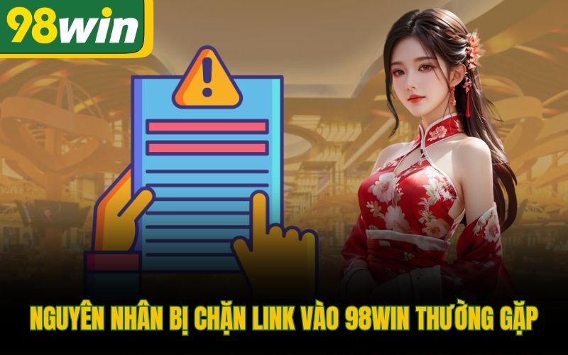 Nguyên nhân bị chặn link vào 98Win thường gặp