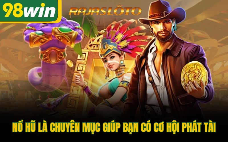 Nổ hũ là chuyên mục giúp bạn có cơ hội phát tài