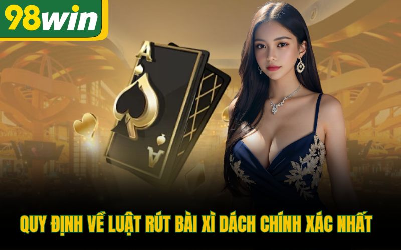 Quy định về luật rút bài Xì Dách chính xác nhất