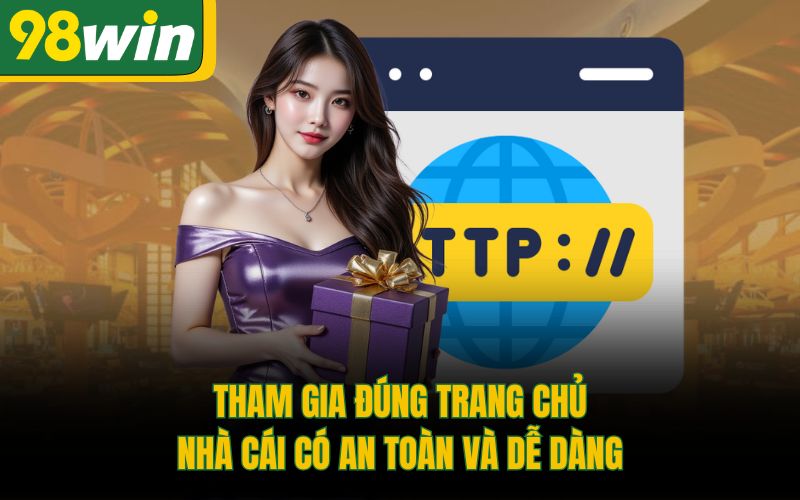 Tham gia đúng trang chủ nhà cái có an toàn và dễ dàng