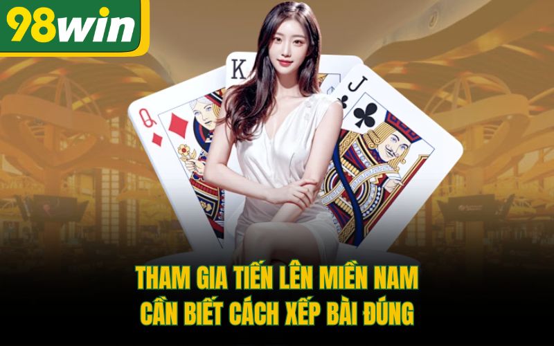 Tham gia Tiến lên miền Nam cần biết cách xếp bài đúng