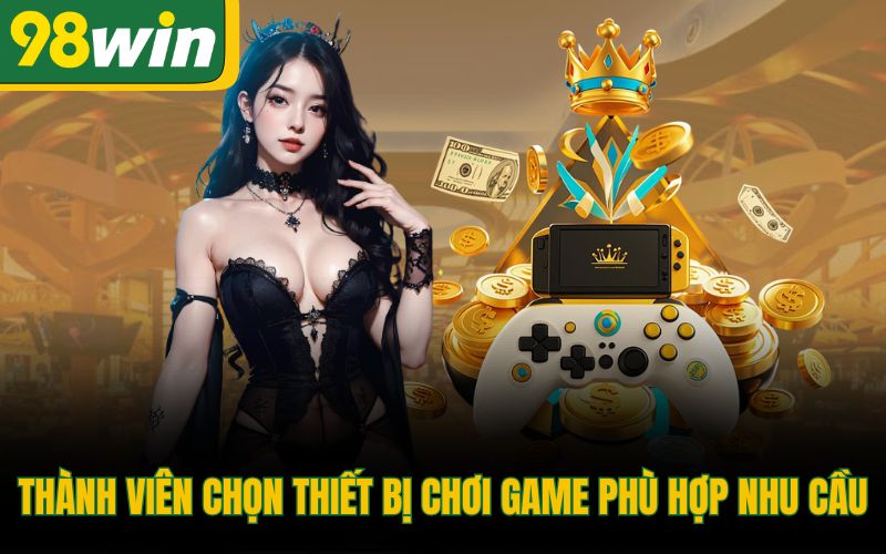 Thành viên chọn thiết bị chơi game phù hợp nhu cầu
