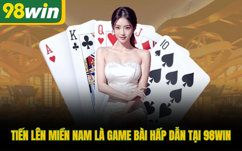 Tiến lên miền Nam là game bài hấp dẫn tại 98Win