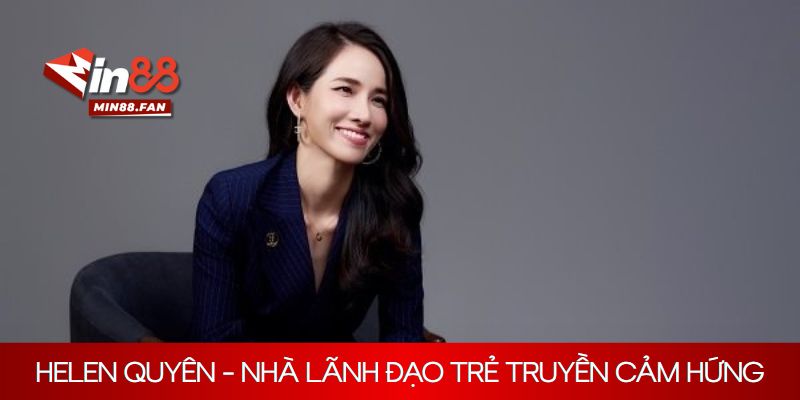 Helen Quyên - Nhà lãnh đạo trẻ truyền cảm hứng