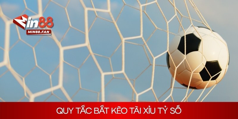 Quy tắc bắt kèo tài xỉu tỷ số